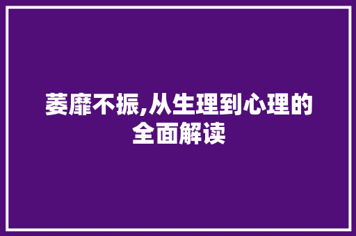 萎靡不振,从生理到心理的全面解读