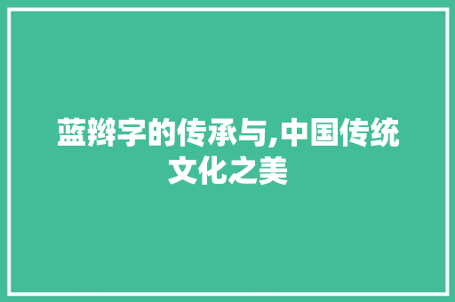 蓝辫字的传承与,中国传统文化之美