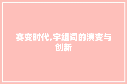 赛变时代,字组词的演变与创新