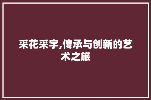 采花采字,传承与创新的艺术之旅