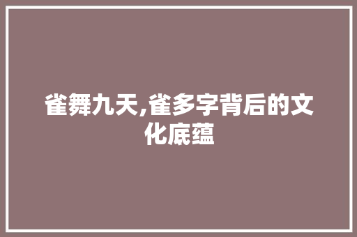 雀舞九天,雀多字背后的文化底蕴