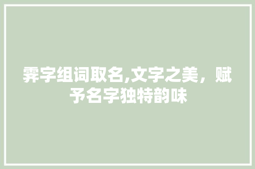 霁字组词取名,文字之美，赋予名字独特韵味