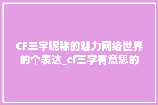 CF三字昵称的魅力网络世界的个表达_cf三字有意思的名字