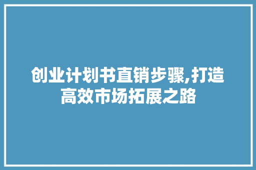 创业计划书直销步骤,打造高效市场拓展之路