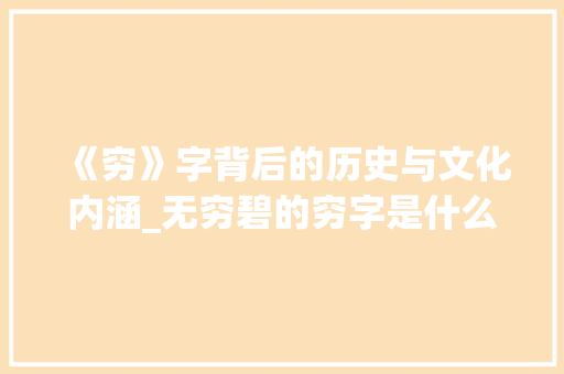《穷》字背后的历史与文化内涵_无穷碧的穷字是什么意思