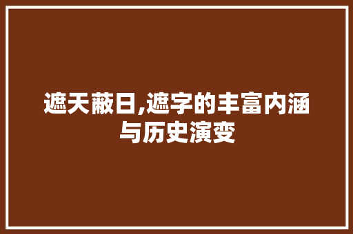 遮天蔽日,遮字的丰富内涵与历史演变