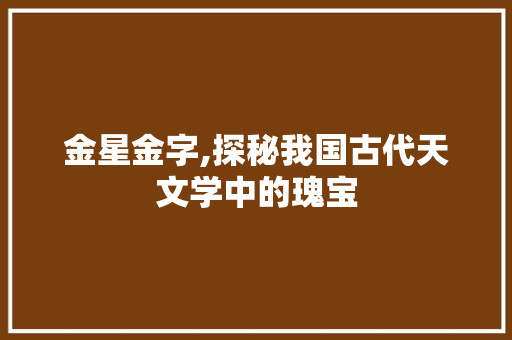 金星金字,探秘我国古代天文学中的瑰宝