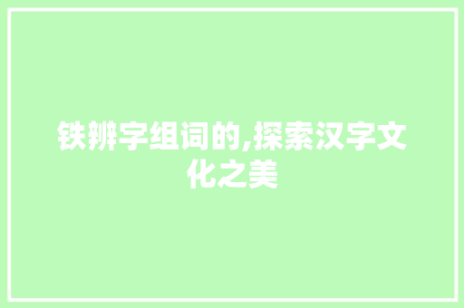 铁辨字组词的,探索汉字文化之美