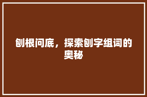 刨根问底，探索刨字组词的奥秘