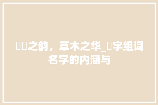 芃芃之韵，草木之华_芃字组词名字的内涵与
