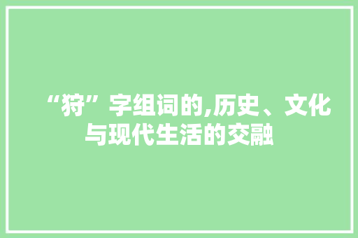 “狩”字组词的,历史、文化与现代生活的交融