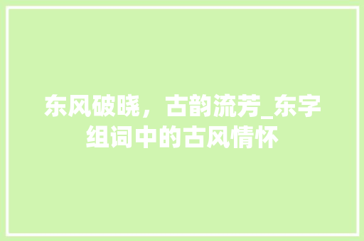 东风破晓，古韵流芳_东字组词中的古风情怀