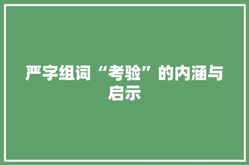 严字组词“考验”的内涵与启示