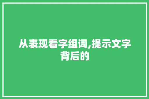 从表现看字组词,提示文字背后的