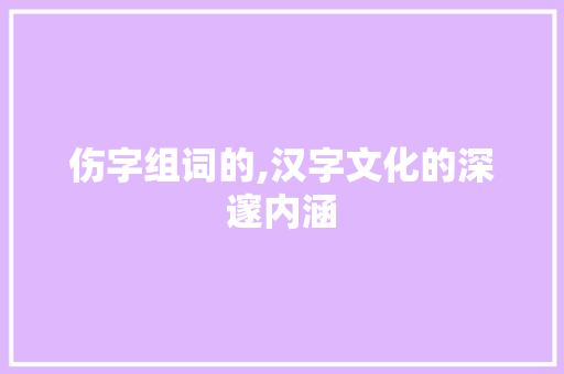 伤字组词的,汉字文化的深邃内涵