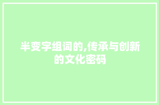 半变字组词的,传承与创新的文化密码