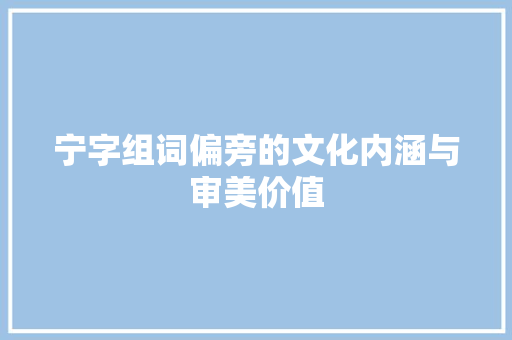 宁字组词偏旁的文化内涵与审美价值