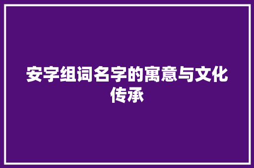 安字组词名字的寓意与文化传承