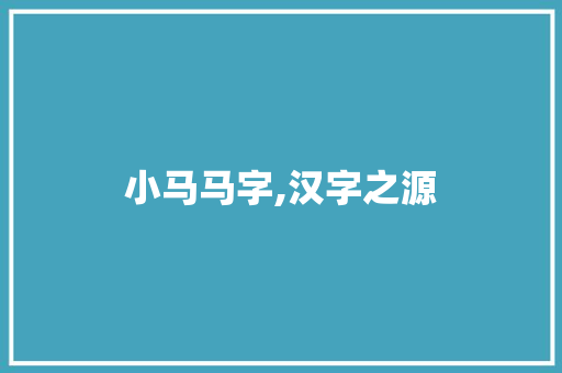 小马马字,汉字之源