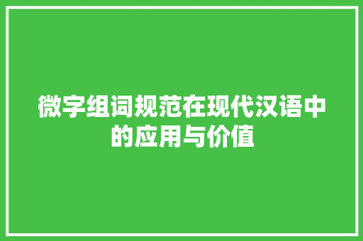微字组词规范在现代汉语中的应用与价值