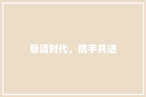 恳请时代，携手共进