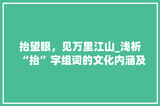 抬望眼，见万里江山_浅析“抬”字组词的文化内涵及社会意义