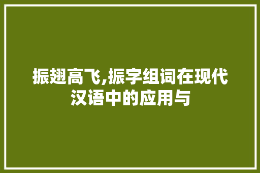 振翅高飞,振字组词在现代汉语中的应用与