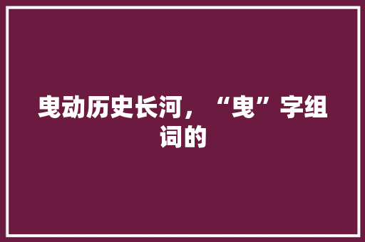 曳动历史长河，“曳”字组词的