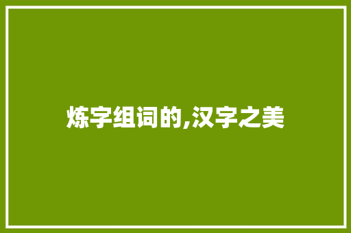 炼字组词的,汉字之美