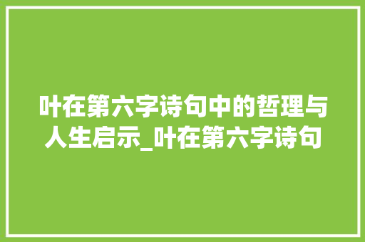 叶在第六字诗句中的哲理与人生启示_叶在第六字诗句中的意思