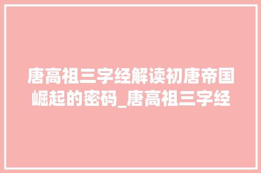 唐高祖三字经解读初唐帝国崛起的密码_唐高祖三字经的意思