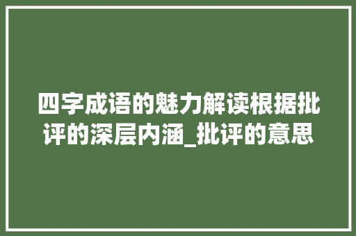 四字成语的魅力解读根据批评的深层内涵_批评的意思是四字成语吗