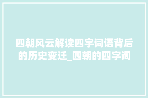 四朝风云解读四字词语背后的历史变迁_四朝的四字词语的意思
