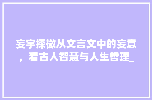 妄字探微从文言文中的妄意，看古人智慧与人生哲理_文言文妄字的意思及例句
