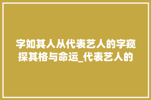 字如其人从代表艺人的字窥探其格与命运_代表艺人的字是什么意思