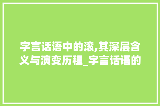 字言话语中的滚,其深层含义与演变历程_字言话语的滚是什么意思