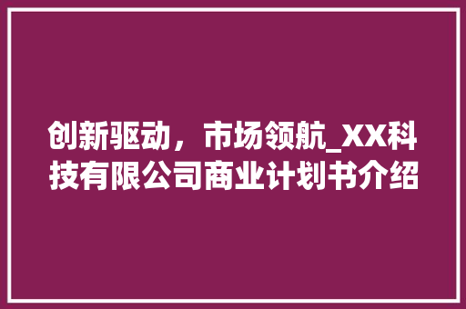 创新驱动，市场领航_XX科技有限公司商业计划书介绍