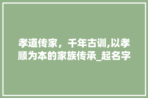 孝道传家，千年古训,以孝顺为本的家族传承_起名字代表孝顺意思的字