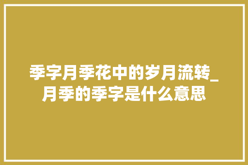 季字月季花中的岁月流转_月季的季字是什么意思