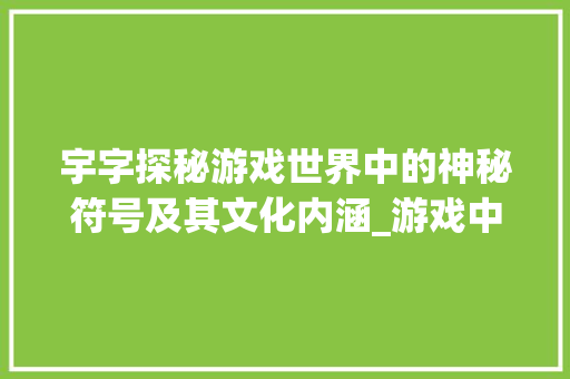 宇字探秘游戏世界中的神秘符号及其文化内涵_游戏中的宇字是什么意思