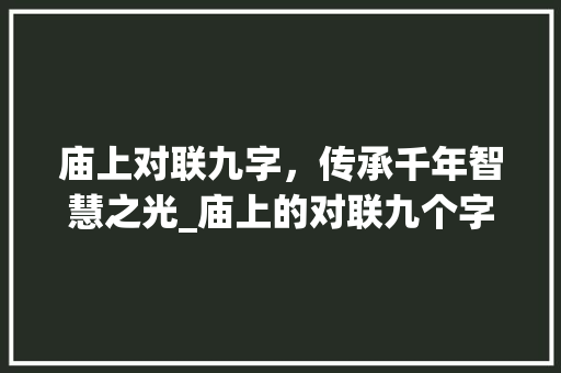 庙上对联九字，传承千年智慧之光_庙上的对联九个字的意思