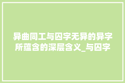异曲同工与囚字无异的异字所蕴含的深层含义_与囚字无异的异什么意思