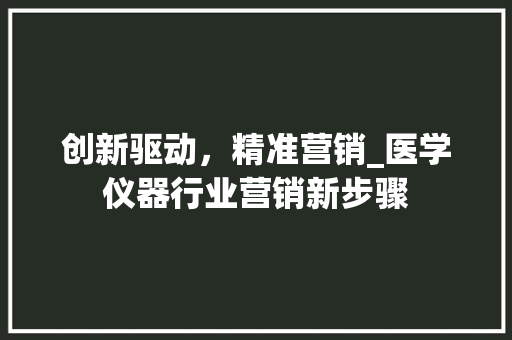 创新驱动，精准营销_医学仪器行业营销新步骤