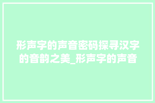 形声字的声音密码探寻汉字的音韵之美_形声字的声音是什么意思