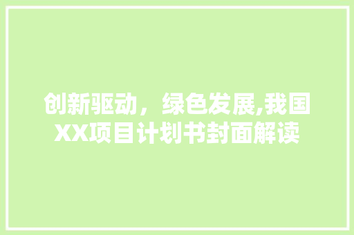 创新驱动，绿色发展,我国XX项目计划书封面解读