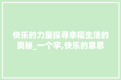快乐的力量探寻幸福生活的奥秘_一个字,快乐的意思