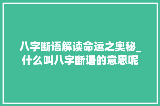八字断语解读命运之奥秘_什么叫八字断语的意思呢
