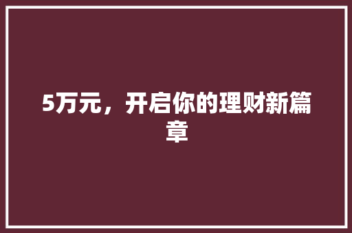 5万元，开启你的理财新篇章