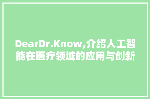 DearDr.Know,介绍人工智能在医疗领域的应用与创新