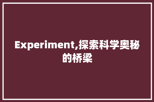 Experiment,探索科学奥秘的桥梁